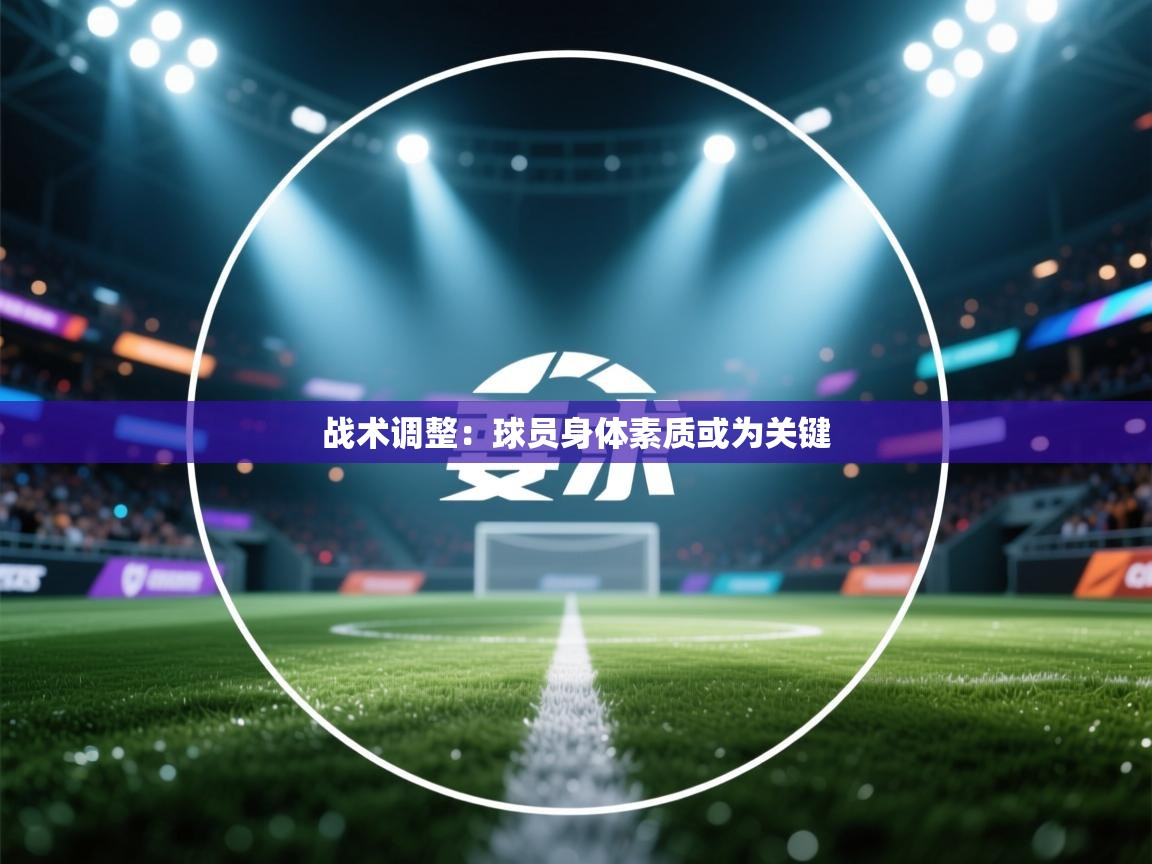 战术调整：球员身体素质或为关键  第2张