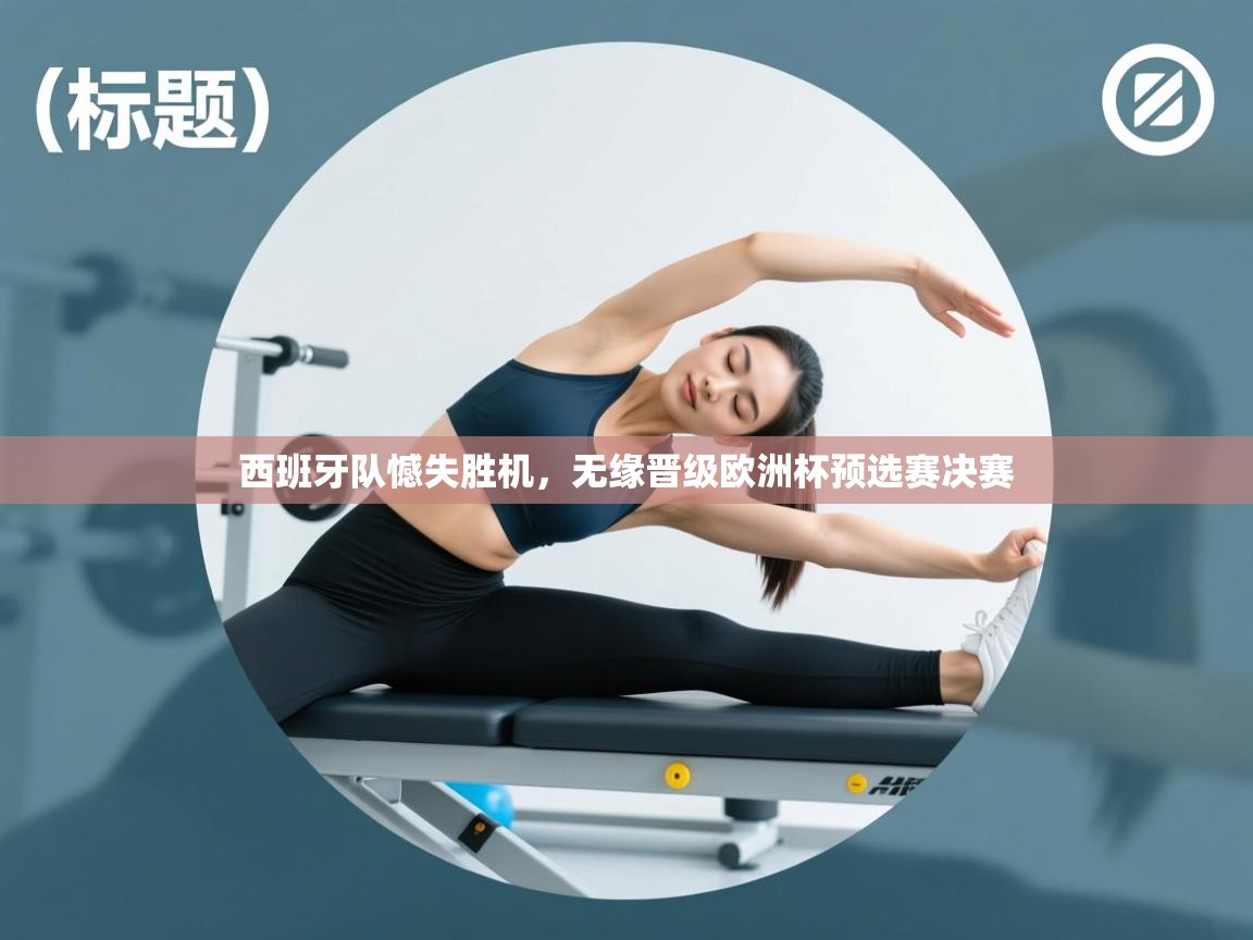 西班牙队憾失胜机，无缘晋级欧洲杯预选赛决赛  第2张